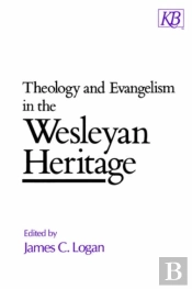 Theology And Evangelism In The Wesleyan Heritage