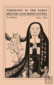 Theology In The Early British And Irish Gothic, 1764-1834
