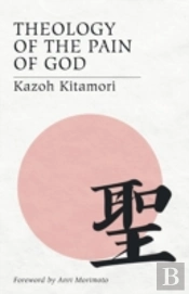 Theology Of The Pain Of God: The First Original Theology From Japan