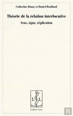 Bertrand.pt - Theorie De La Relation Interlocutive - Sens, Signe, Replication