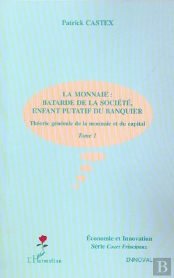 Bertrand.pt - Theorie Generale De La Monnaie Et Du Capital T.1 ; La Monnaie : Batarde De La Societe, Enfant Putatif Du Banquier