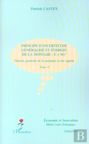 Theorie Generale De La Monnaie Et Du Capital T.4 ; Principe D'Incertitude Generalisee Et Energie De La Monnaie