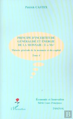 Bertrand.pt - Theorie Generale De La Monnaie Et Du Capital T.4 ; Principe D'Incertitude Generalisee Et Energie De La Monnaie