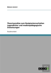 Theorieansatze Zum Rezipientenverhalten Jugendlicher Und Medienpadagogische Zielsetzungen