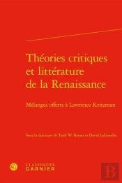 Théories Critiques Et Littérature Française De La Renaissance ; Mélanges Offerts À Lawrence Kritzman