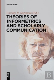 Theories Of Informetrics And Scholarly Communication