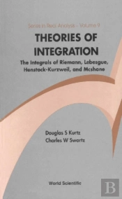 Theories Of Integration: The Integrals Of Riemann, Lebesgue, Henstock-Kurzweil, And Mcshane
