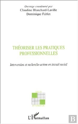 Bertrand.pt - Theoriser Les Pratiques Professionnelles ; Intervention Et Recherche-Action En Travail Social