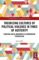 Theorizing Cultures Of Political Violence In Times Of Austerity