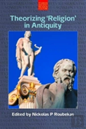 Theorizing 'Religion' In Antiquity