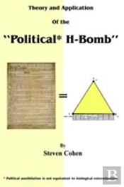 Theory And Application Of The 'Political* H-Bomb' *Political Annihilation Is Not Equivalent To Biological Extermination.