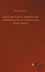 Theory And Practice, Applied To The Cultivation Of The Cucumber In The Winter Season