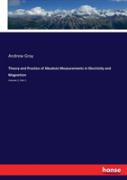 Theory And Practice Of Absolute Measurements In Electricity And Magnetism