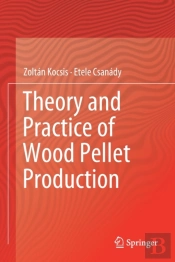 Theory And Practice Of Wood Pellet Production