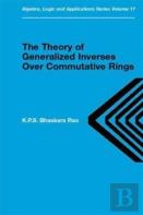 Theory Of Generalized Inverses Over Commutative Rings
