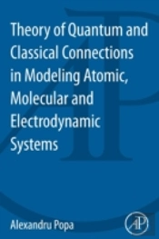 Theory Of Quantum And Classical Connections In Modeling Atomic, Molecular And Electrodynamical Systems
