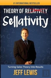 Theory Of Sellativity: Turning Sales Theory Into Results