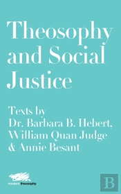 Theosophy And Social Justice: Texts By Dr. Barbara B. Hebert, William Quan Judge & Annie Besant