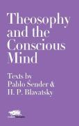 Theosophy And The Conscious Mind: Texts By Pablo Sender And H.P. Blavatsky