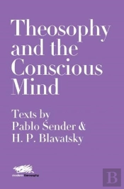 Theosophy And The Conscious Mind: Texts By Pablo Sender And H.P. Blavatsky