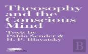 Theosophy And The Conscious Mind: Texts By Pablo Sender And H.P. Blavatsky