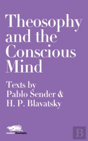 Theosophy And The Conscious Mind: Texts By Pablo Sender And H.P. Blavatsky