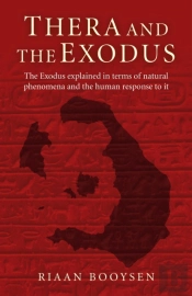 Thera And The Exodus - The Exodus Explained In Terms Of Natural Phenomena And The Human Response To It