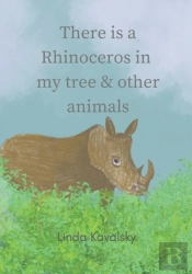 There Is A Rhinoceros In My Tree & Other Animals
