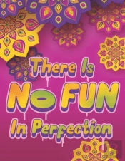 There Is No Fun In Perfection - Inspirational Coloring Book With Quotes, Flowers And Mandalas  - Motivating Swear Word Coloring Book And Good Vibe Coloring Book For Adults
