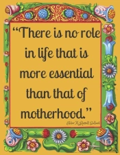 'There Is No Role In Life That Is More Essential Than That Of Motherhood.'