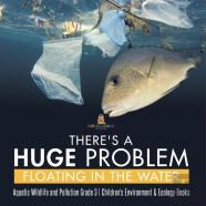 There'S A Huge Problem Floating In The Water | Aquatic Wildlife And Pollution Grade 3 | Children'S Environment & Ecology Books