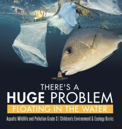 Bertrand.pt - There'S A Huge Problem Floating In The Water | Aquatic Wildlife And Pollution Grade 3 | Children'S Environment & Ecology Books