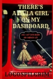 There'S A Hula Girl On My Dashboard: How I Left Faith Behind And Embraced Life