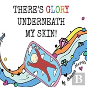 There'S Glory Underneath My Skin