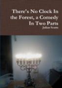 There'S No Clock In The Forest, A Comedy In Two Parts