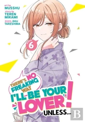 There'S No Freaking Way I'Ll Be Your Lover! Unless... (Manga) Vol. 6