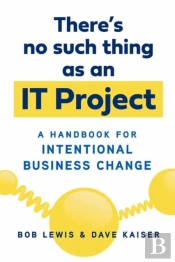 There'S No Such Thing As An It Project