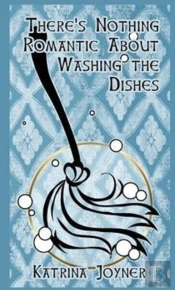 There'S Nothing Romantic About Washing The Dishes