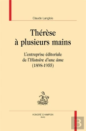 Thérèse À Plusieurs Mains ; L'Entreprise Éditoriale De L'Histoire D'Une Âme (1898-1955)
