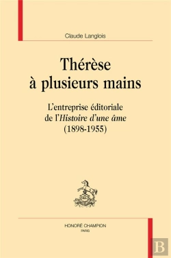 Bertrand.pt - Thérèse À Plusieurs Mains ; L'Entreprise Éditoriale De L'Histoire D'Une Âme (1898-1955)