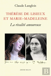 Thérèse De Lisieux Et Marie-Madeleine ; La Rivalité Amoureuse