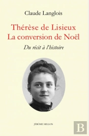 Thérèse De Lisieux : La Conversion De Noël ; Du Récit À L'Histoire