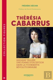 Thérésia Cabarrus : Madame Tallien, Une Femme D'Exception Dans La Tourmente Révolutionnaire