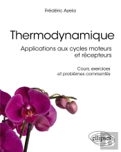 Thermodynamique : Applications Aux Cycles Moteurs Et Récepteurs ; Cours, Exercices Et Problèmes Commentés