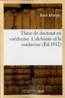 These De Doctorat En Medecine. L'Alchimie Et La Medecine, Etude Sur Les Theories Hermetiques