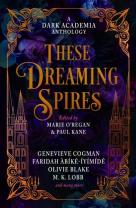 These Dreaming Spires: A Dark Academia Anthology