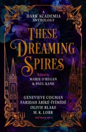 These Dreaming Spires: A Dark Academia Anthology