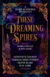 These Dreaming Spires: A Dark Academia Anthology