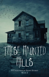 These Haunted Hills : A Collection Of Sh