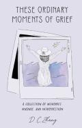 These Ordinary Moments Of Grief